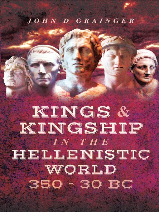 Title details for Kings & Kingship in the Hellenistic World, 350–30 BC by John D. Grainger - Available
